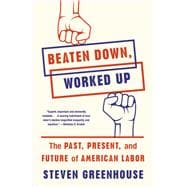 Beaten Down, Worked Up The Past, Present, and Future of American Labor