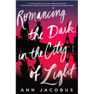 Romancing the Dark in the City of Light A Novel
