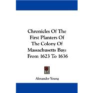 Chronicles of the First Planters of the Colony of Massachusetts Bay : From 1623 To 1636