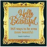 Hello Beautiful : 365 Ways to Be Even More Beautiful