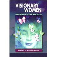 Visionary Women Inspiring the World 12 Paths to Personal Power