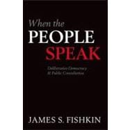 When the People Speak Deliberative Democracy and Public Consultation