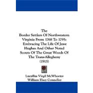 The Border Settlers of Northwestern Virginia from 1768 to 1795: Embracing the Life of Jesse Hughes and Other Noted Scouts of the Great Woods of the Trans-allegheny