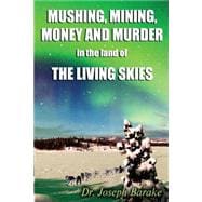 Mushing Mining Money and Murder in the Land of the Living Skies