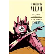 Tripping with Allah Islam, Drugs, and Writing