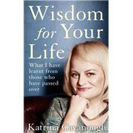 Wisdom for Your Life What I Have Learnt from Those Who have Passed Over
