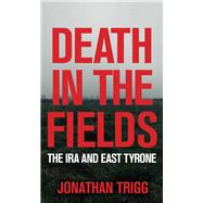 Death in the Fields  The IRA and East Tyrone,9781785374432