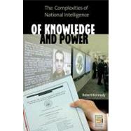 Of Knowledge and Power : The Complexities of National Intelligence,9780275994433