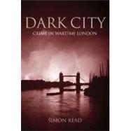 Dark City : Crime in Wartime London