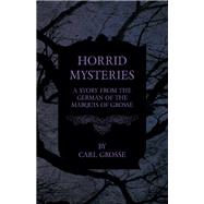 Horrid Mysteries - A Story from the German of the Marquis of Grosse