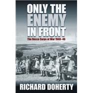 Only the Enemy in Front The Recce Corps at War 1940—46