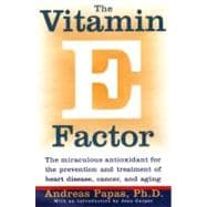 The Vitamin E Factor: The Miraculous Antioxidant for the Prevention and Treatment of Heart Disea Se, Cancer, and Aging