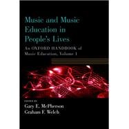 Music and Music Education in People's Lives An Oxford Handbook of Music Education, Volume 1