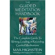 The Guided Meditation Handbook The Complete Guide To Writing, Leading, & Recording Guided Meditations