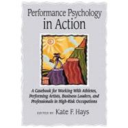 Performance Psychology in Action A Casebook for Working With Athletes, Performing Artists, Business Leaders, and Professionals in High-Risk Occupations