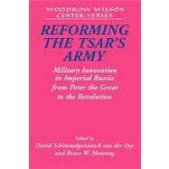 Reforming the Tsar's Army: Military Innovation in Imperial Russia from Peter the Great to the Revolution