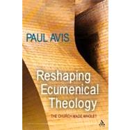 Reshaping Ecumenical Theology The Church Made Whole?