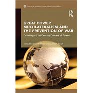 Great Power Multilateralism and the Prevention of War: Debating a 21st Century Concert of Powers