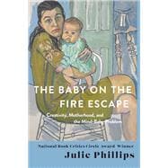 The Baby on the Fire Escape Creativity, Motherhood, and the Mind-Baby Problem