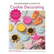 The Beginner's Guide to Cookie Decorating Easy Techniques and Expert Tips for Designing and Icing Colorful Treats