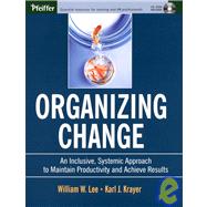 Organizing Change An Inclusive, Systemic Approach to Maintain Productivity and Achieve Results