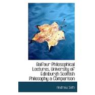 Balfour Philosophical Lectures, University of Edinburgh Scottish Philosophy a Comparison
