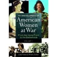 An Encyclopedia of American Women at War: From the Home Front to the Battlefields