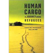 Human Cargo : A Journey among Refugees