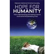 Hope For Humanity How understanding and healing trauma could solve the planetary crisis