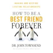 How to be a Best Friend Forever Making and Keeping Lifetime Relationships