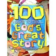 100 Ways to Tell God's Great Story
