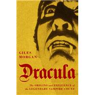 Dracula The Origins and Influence of the Legendary Vampire Count