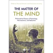 The Matter of the Mind Philosophical Essays on Psychology, Neuroscience and Reduction