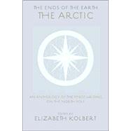 The Ends of the Earth An Anthology of the Finest Writing on the Arctic and the Antarctic