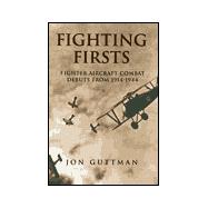 Fighting Firsts : Fighter Aircraft Combat Debuts From 1914-1944