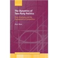 The Dynamics of Two-Party Politics Party Structures and the Management of Competition