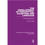 The Development of Perception, Cognition and Language: A Theoretical Approach