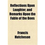 Reflections upon Laughter, and Remarks upon the Fable of the Bees