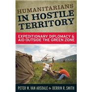 Humanitarians in Hostile Territory: Expeditionary Diplomacy and Aid Outside the Green Zone