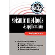 Seismic Methods and Applications : A Guide for the Detection of Geologic Structures, Earthquake Zones and Hazards, Resource Exploration, and Geotechnical Engineering