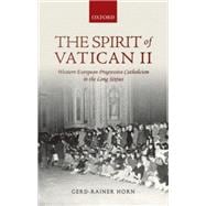 The Spirit of Vatican II Western European Progressive Catholicism in the Long Sixties