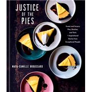 Justice of the Pies Sweet and Savory Pies, Quiches, and Tarts plus Inspirational Stories from Exceptional People: A Baking Book