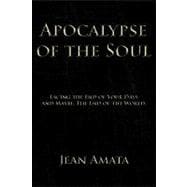 Apocalypse of the Soul: Facing the End of Your Days and Maybe, the End of the World