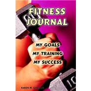 Fitness Journal: My Goals, My Training, and My Success