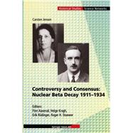 Controversy and Consensus: Nuclear Beta Decay 1911–1934