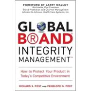 Global Brand Integrity Management : How to Protect Your Product in Today's Competitive Environment