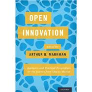 Open Innovation Academic and Practical Perspectives on the Journey from Idea to Market