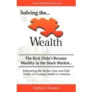 Solving the Wealth Puzzle : The Rich Didn't Get Wealthy in the Stock Market- You Won't Either!