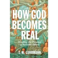 How God Becomes Real: Kindling the Presence of Invisible Others -