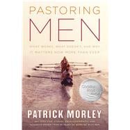 Pastoring Men What Works, What Doesn't, and Why Men's Discipleship Matters Now More Than Ever